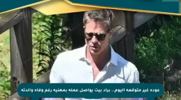 عودة غير متوقعة اليوم.. براد بيت يواصل عمله بمهنية رغم وفاة والدته